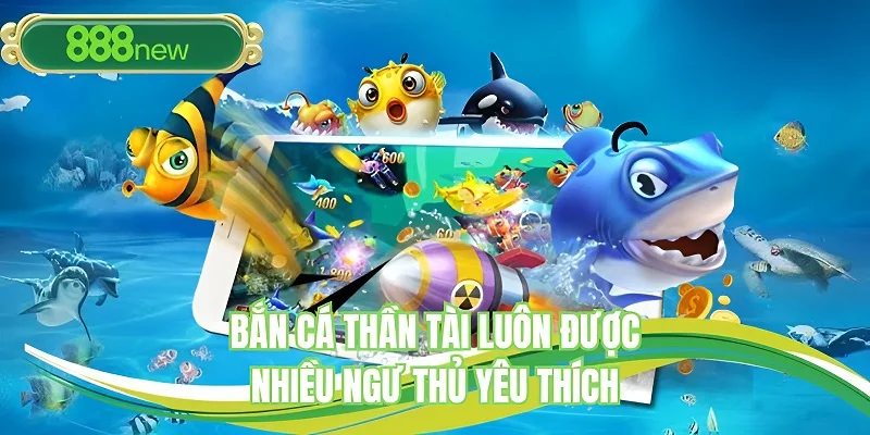 Bắn cá Thần Tài luôn được nhiều ngư thủ yêu thích