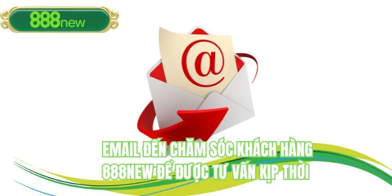 Email đến chăm sóc khách hàng 888NEW để được tư vấn kịp thời 