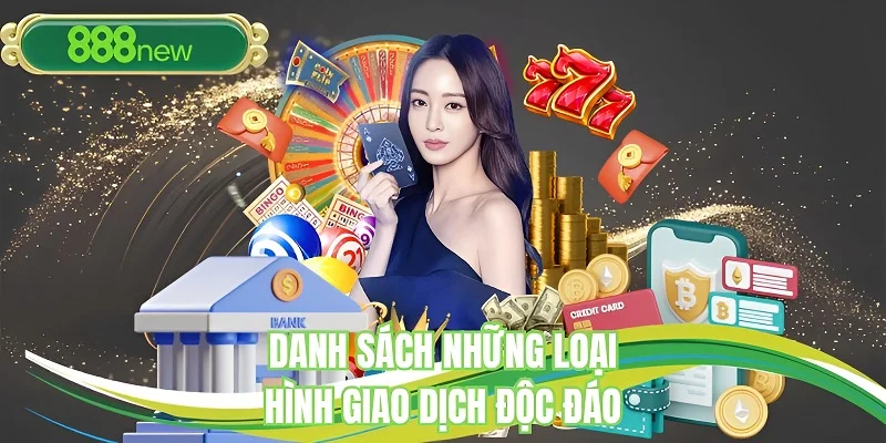 Danh sách những loại hình giao dịch độc đáo