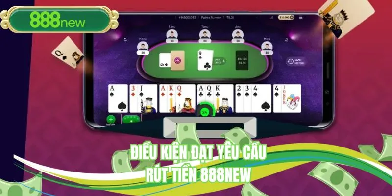 Điều kiện đạt yêu cầu rút tiền 888NEW