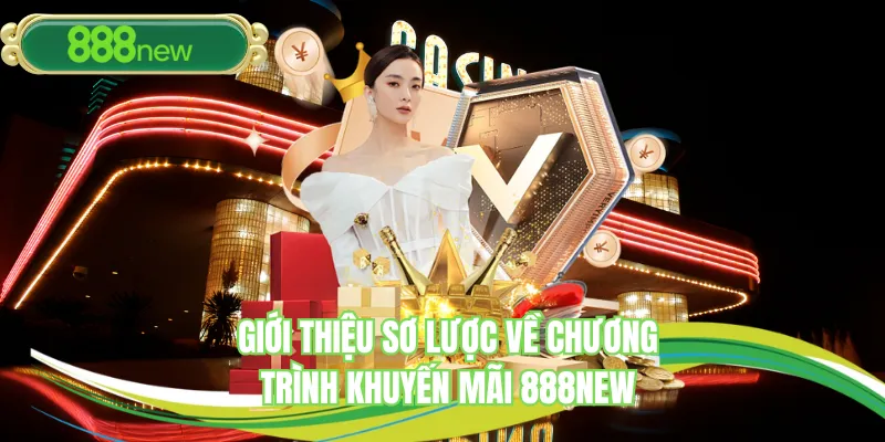 Giới thiệu sơ lược về chương trình khuyến mãi 888NEW