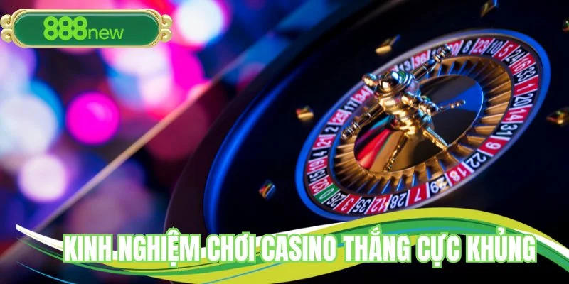 Kinh nghiệm chơi casino thắng cực khủng