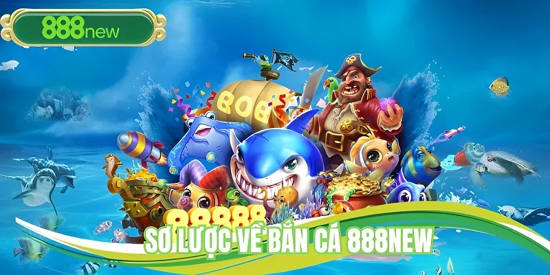 Sơ lược về sảnh bắn cá 888NEW