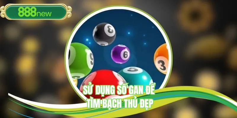 Sử dụng số gan để tìm bạch thủ đẹp