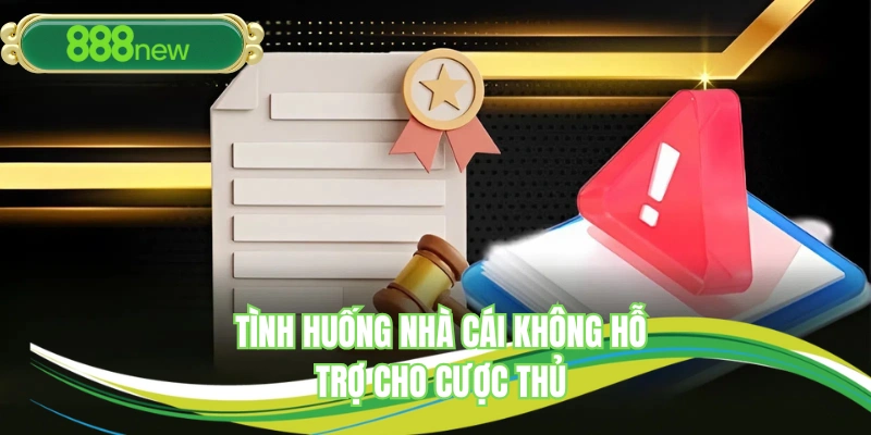 Tình huống nhà cái không hỗ trợ cho cược thủ