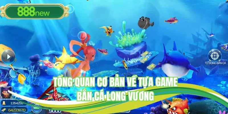 Tổng quan cơ bản về tựa game bắn cá Long Vương
