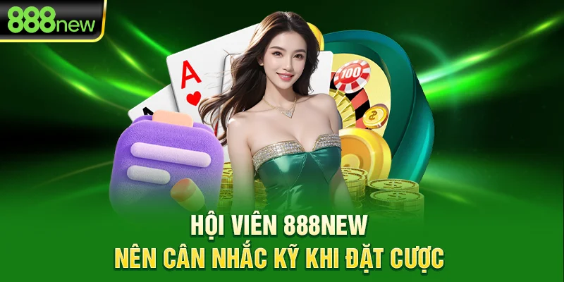 Hội viên 888new nên cân nhắc kỹ khi đặt cược
