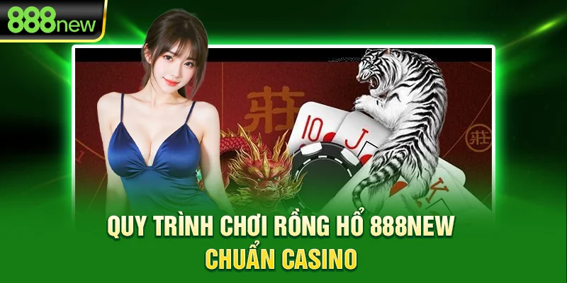 Quy trình chơi rồng hổ 888new chuẩn casino